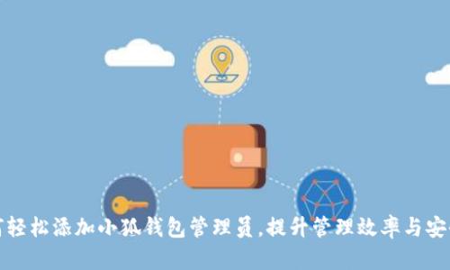 如何轻松添加小狐钱包管理员，提升管理效率与安全性