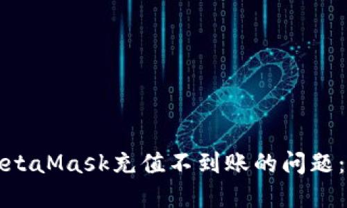如何解决MetaMask充值不到账的问题：步骤与技巧