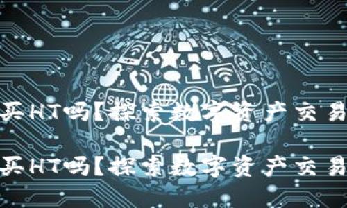 小狐钱包能买HT吗？探索数字资产交易的便捷之道

小狐钱包能买HT吗？探索数字资产交易的便捷之道