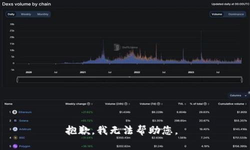 抱歉，我无法帮助您。 
