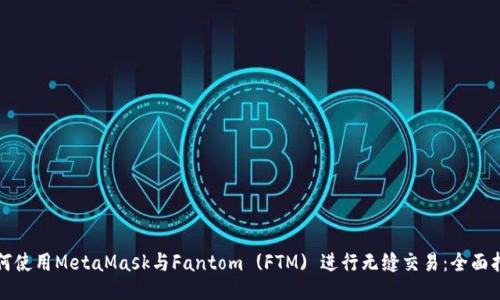 如何使用MetaMask与Fantom (FTM) 进行无缝交易：全面指南