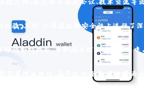   斐讯区块链最新进展：打造未来数字经济新生态 / 
 guanjianci 斐讯, 区块链, 数字经济, 最新进展 /guanjianci 

引言
随着科技的迅猛发展，区块链技术已经成为提升数字经济的重要动力。在这个领域中，斐讯以其独特的视角和创新的实践，引领着行业的多项发展。本文将详细解析斐讯在区块链领域的最新进展，探索其对未来数字经济的深远影响。

斐讯与区块链技术
斐讯，作为国内知名的科技企业，自成立以来，坚持以技术驱动为核心理念。近年来，斐讯深入研究区块链技术，致力于推动其在各行各业的应用。区块链技术的去中心化、安全性和透明性等特点，为传统行业的转型提供了可能。

最新进展一：斐讯金融区块链平台的落地
斐讯近期推出了自己开发的区块链金融平台。这个平台致力于解决传统金融体系中的诸多痛点，比如信息不对称、交易成本高以及信任缺失等。通过利用区块链技术，斐讯金融平台可以实现安全、便捷的交易，同时提供实时的交易记录查询，增强用户信任。

最新进展二：加密货币的应用与支持
在区块链的浪潮下，斐讯还积极支持加密货币的应用。公司不仅与多家数字货币钱包合作，还推出了自己的加密货币。这些举措使得斐讯能够探索更多的金融科技场景，推动数字货币的普及与应用。这种布局无疑为公司开辟了新的商业模式，同时也为用户提供更加多元化的经济选择。

最新进展三：行业应用的拓展
除了金融行业，斐讯还在医疗、物流等领域积极推进区块链技术的应用。在医疗领域，斐讯通过区块链技术实现病历的安全存储与共享，提升了医疗服务的效率与透明度。而在物流领域，斐讯通过区块链技术追踪货物的运输路径，确保信息的真实有效。这些应用不仅提高了行业的效率，也为用户提供了更优质的服务体验。

最新进展四：参与全球区块链生态建设
斐讯不仅专注于国内市场，更积极参与全球区块链生态的建设。公司与多个国际区块链组织建立了战略合作关系，共同推动行业的标准化与规范化。通过参与国际会议、技术交流等活动，斐讯不断提升自身的品牌影响力。这种国际化的视野，不仅有助于公司开拓海外市场，也促进了技术的交流与发展。

斐讯区块链技术的优势
斐讯在区块链领域的成功，离不开其独特的技术优势。首先，斐讯拥有强大的研发团队，团队成员在区块链技术、金融科技等领域都有丰富的经验。其次，公司在数据安全性上进行了深度的研究，确保用户信息的安全。此外，斐讯还通过开放的生态布局，与多方合作，加速技术落地。

未来展望
展望未来，斐讯的区块链之路将更加广阔。公司计划在更多行业进行深耕，推动区块链技术的创新与应用。同时，斐讯还将继续探索与国际市场的合作机会，争取在全球区块链生态中占据一席之地。通过不断的技术突破与模式创新，斐讯有希望在未来的数字经济中占据领军地位。

总结
斐讯在区块链领域的最新进展展示了其在数字经济时代的前瞻性和创新能力。随着区块链技术的不断进步，斐讯将继续引领行业的变革。我们有理由相信，在不久的将来，斐讯将为区块链技术的广泛应用与普及做出更大的贡献，并在全球数字经济的发展中发挥关键作用。