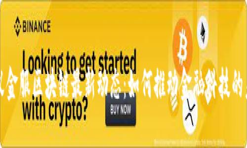 蚂蚁金服区块链最新动态：如何推动金融科技的未来