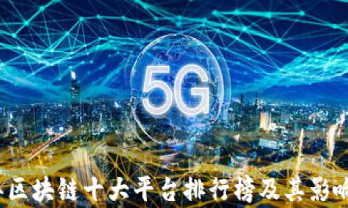 
2023年区块链十大平台排行榜及其影响力分析