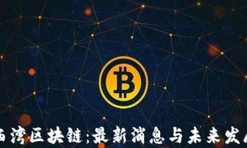 
解码西湾区块链：最新消息与未来发展前景