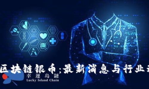 bianoti区块链银币：最新消息与行业动态分析