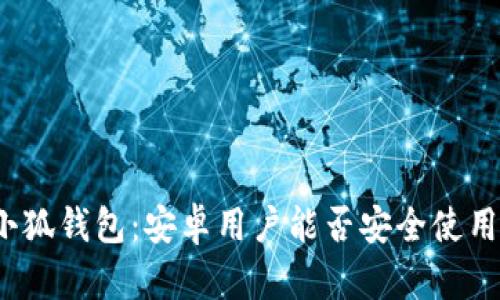 小狐钱包：安卓用户能否安全使用？