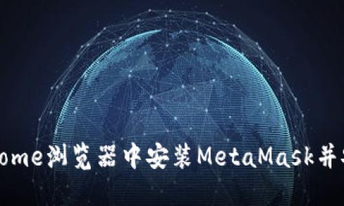 如何在Chrome浏览器中安装MetaMask并安全使用它