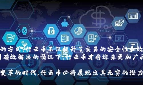 行云币（Xingyun Coin）是一个基于区块链技术的数字货币，其核心思想是利用区块链的去中心化特性来实现透明的交易和价值的流通。它能够在没有中介的情况下，进行点对点的资金转移。为了更好地理解行云币区块链的意义，我们可以从几个方面来进行探讨。

什么是区块链技术
区块链是一种分布式账本技术，它把所有的数据记录保存在多个节点上。每个节点都拥有完整的账本副本，这意味着没有单一的控制者能够操控整个网络，也降低了受到攻击的风险。
区块链中的每个区块都通过加密链接到前一个区块，从而形成一个链条。一旦某个区块被添加到链中，就无法轻易更改。这保证了数据的不可篡改性和透明性。

行云币的基本特点
行云币的特点主要包括以下几点：
ul
    listrong去中心化：/strong与传统金融系统不同，行云币不依赖中介机构，所有交易都是直接在用户之间完成。/li
    listrong隐私保护：/strong行云币采用加密技术，用户的交易信息得到了保护。/li
    listrong透明性：/strong所有的交易记录都是公开的，任何人都可以查看，增加了用户的信任感。/li
    listrong高效能：/strong基于区块链的支付系统可以实现快速的交易处理。/li
/ul

行云币的应用场景
行云币的应用涉及多个领域，包括但不限于：
ul
    listrong跨境支付：/strong行云币可以实现在全球范围内的快速、安全的跨境支付，降低了传统金融机构的手续费。/li
    listrong供应链管理：/strong行云币在货物追踪和供应链管理中能够提供更高的透明度和效率。/li
    listrong数字资产交易：/strong用户可以利用行云币进行各种数字资产的交易，包括但不限于数字艺术品和虚拟商品。/li
    listrong智能合约：/strong行云币还可以结合智能合约的使用，自动执行合约条款，提升交易的安全性和效率。/li
/ul

行云币的未来展望
随着区块链技术的发展，行云币有着广泛的应用前景。金融科技行业正在迅速崛起，行云币作为其一部分，将承担越来越重要的角色。
未来，行云币可能会与更多的行业相结合，为用户提供更加多元化的服务。同时，随着法律法规的日趋完善，行云币的合规性也将不断提高，进一步促进数字货币的普及和应用。

可能面临的挑战
尽管行云币充满潜力，但其发展之路依然面临不少挑战：
ul
    listrong监管政策：/strong各国对数字货币的监管政策不一，这可能会影响行云币的推广和使用。/li
    listrong技术风险：/strong区块链技术尚在不断发展，不可避免地存在技术漏洞和安全隐患。/li
    listrong用户教育：/strong大部分用户对区块链和数字货币仍缺乏了解，需要更多的宣传和教育。/li
/ul

总结
行云币作为一种新兴的数字货币，其利用区块链技术的特性，展示了未来金融交易的创新模式。通过去中心化的方式，行云币不仅提升了交易的安全性和效率，还增强了用户信息的隐私保护。
然而，行云币的发展依然需要应对多方面的挑战，包括法律法规、技术风险和用户教育等。只有在这些问题得到有效解决的情况下，行云币才将迎来更加广阔的前景。

随着技术的进步，行云币有望在未来的金融生态中占据一席之地，成为一种更为普及的支付工具。在这数字化变革的时代，行云币必将展现出其无穷的潜力与可能性。