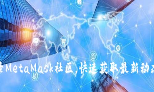 如何登录MetaMask社区，快速获取最新动态与支持