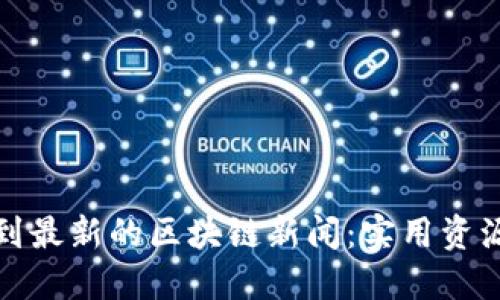 如何找到最新的区块链新闻：实用资源与技巧