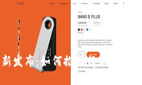 区块链软件最新发布：如何推动行业革新与个人投资收益