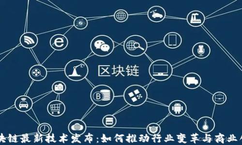 
区块链最新技术发布：如何推动行业变革与商业创新