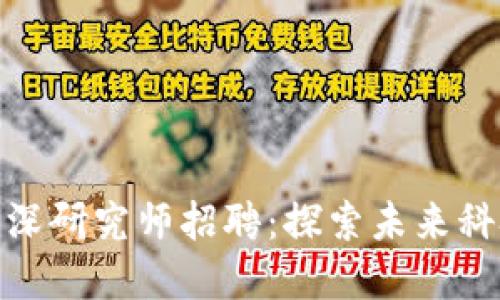 最新区块链资深研究师招聘：探索未来科技的职业机会
