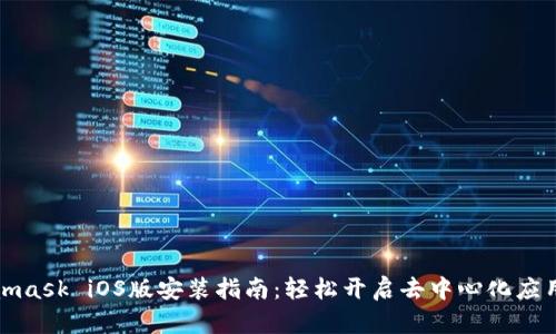 Metamask iOS版安装指南：轻松开启去中心化应用之旅