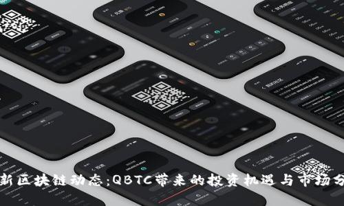 最新区块链动态：QBTC带来的投资机遇与市场分析