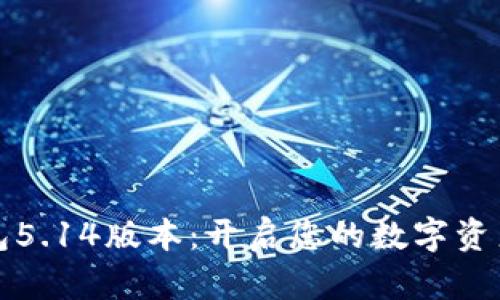 小狐钱包5.14版本：开启您的数字资产新纪元