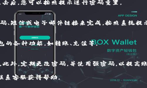 要重登小狐钱包（Fox Wallet），您可以按照以下步骤操作：

第一步：打开小狐钱包应用
在您手机上找到小狐钱包的图标，点击打开应用程序。如果您尚未安装该应用，您可以在应用商店搜索并下载。

第二步：选择登录方式
在小狐钱包的首页，您会看到“登录”按钮。点击此按钮后，系统会提示您选择登录方式。通常情况下，您可以通过手机号、邮箱或其他社交媒体帐户进行登录。请根据您的注册信息进行选择。

第三步：输入账户信息
如果您选择通过手机号登录，您需要输入与之关联的手机号码。若使用邮箱，则输入相应的邮箱地址。填写完毕后，点击“下一步”。

第四步：输入密码
系统会提示您输入密码。如果您忘记密码，通常会有“忘记密码”选项。点击后，您可以按照提示进行密码重置。

第五步：验证身份
为确保安全，很多钱包应用会要求您进行身份验证。这可能是通过验证码、短信或电子邮件链接来完成。按照系统提示进行验证。

第六步：成功登录
验证通过后，您将重登成功，看到小狐钱包的主页。现在，您可以使用钱包的各种功能，如转账、充值等。

小技巧：保持安全
在重登小狐钱包时，请保证您的网络环境安全。避免在公共WiFi下登录。此外，定期更改密码，并使用强密码，以提高账户的安全性。

如果您在重登过程中遇到其他问题，建议参考小狐钱包的官方文档或联系客服获得帮助。