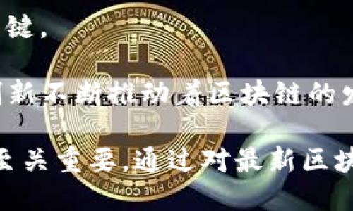 最新区块链指的是当前发展最快、应用最广泛的区块链技术或平台。在区块链技术的领域，新的应用和改进层出不穷，最新的区块链可能涉及性能、智能合约的改进、隐私保护机制的增强，或是在去中心化金融（DeFi）、非同质化代币（NFT）、供应链管理等各个行业中的创新应用。

区块链的最新发展通常集中在以下几个方面：

1. **技术升级**：许多区块链项目会进行定期的技术升级，以提高交易速度和安全性。例如，以太坊2.0正在向权益证明（PoS）机制转型，以减少能量消耗并提高可扩展性。

2. **应用落地**：新兴的区块链应用不断涌现，这些应用覆盖金融、医疗、物流、艺术等多个领域。比如，NFT的兴起使得艺术品、音乐等创意产业也能利用区块链技术进行产权管理。

3. **跨链技术**：随着区块链生态系统的扩展，跨链技术应运而生。它使得不同的区块链能够互通，提升了不同平台之间的兼容性。

4. **监管与合规**：越来越多的国家和地区开始关注区块链技术的监管。合法合规的区块链解决方案成为企业选择技术的关键。

5. **去中心化生态**：去中心化金融（DeFi）的兴起使越来越多的用户能够在没有中介的情况下进行金融交易。这个领域的创新不断推动着区块链的发展。

最新区块链的研究和发展承载着创新的希望，也带来了许多的挑战。对于投资者、开发者和企业来说，了解最新的区块链动态至关重要。通过对最新区块链的认识，可以更好地把握行业变化，抓住发展机遇。