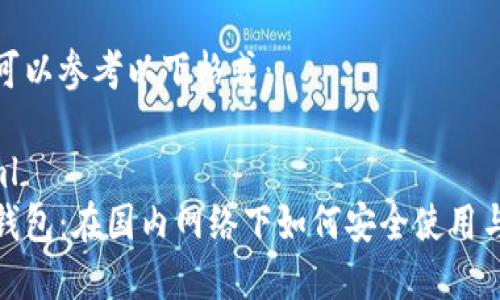 内容可以参考以下格式：

```xml
小狐钱包：在国内网络下如何安全使用与体验