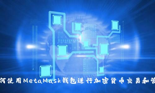 如何使用MetaMask钱包进行加密货币交易和管理