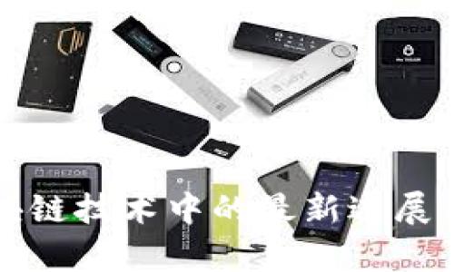 华为在区块链技术中的最新进展与应用前景