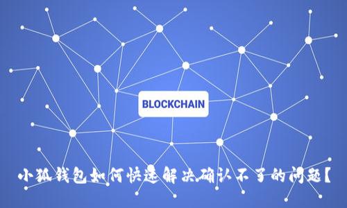 小狐钱包如何快速解决确认不了的问题？
