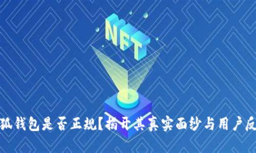 小狐钱包是否正规？揭开其真实面纱与用户反馈