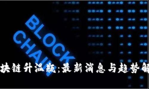 区块链升温瓶：最新消息与趋势解析