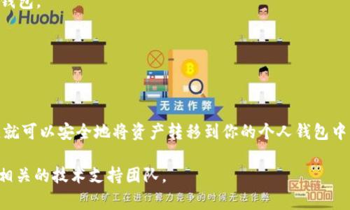 提取KZN到小狐钱包的步骤通常包括以下几个方面。请注意，具体的操作可能因钱包版本或交易所而略有不同。下面我将分步骤详细介绍这个过程：

步骤一：准备工作

在开始之前，请确保你已经拥有以下资源：
ul
    li一个有效的小狐钱包地址。/li
    li你需要提取的KZN数量。/li
    li一个支持KZN提取的交易所账户或平台。/li
/ul

步骤二：登录交易所账户

首先，访问你购买或保存KZN的交易所。如果你还没有账号，请先注册一个。

输入你的用户名和密码，登录到你的账户。确保你使用的是安全的网络环境，以保护你的账户信息。

步骤三：找到KZN的提取选项

登录后，前往你的账户资产管理或钱包部分，找到KZN币的相关信息。通常，交易所会显示你当前的资产余额。

在KZN的选项中，你会看到“提取”或“转出”的按钮。点击这个按钮，进入提取流程。

步骤四：输入提取信息

在提取页面，你需要输入以下信息：
ul
    listrong提取数量：/strong输入你想要提取到小狐钱包的KZN数量。/li
    listrong目标地址：/strong将你的小狐钱包地址粘贴到指定的地址框中。请仔细检查地址，确保没有错误。/li
/ul

错误的地址可能导致资产永久丢失，所以这一点非常重要。

步骤五：确认提取信息

在确认提取之前，检查所有的信息。确保提取数量与目标地址正确无误。许多交易所还会给出提取的手续费和预计到账时间。

一旦确认无误，通常需要选择一个确认方法。这可能包括输入二次密码或进行手机验证等安全步骤。

步骤六：提交提取申请

在完成所有的安全验证后，点击“提交”或“确认提取”按钮。此时，交易所会处理你的提取申请。

步骤七：等待交易确认

提取申请提交后，通常需要一些时间来确认交易。这段时间取决于网络繁忙程度以及交易所的处理速度。

你可以在交易所内查看提取记录，查找交易的状态。当交易得到确认并完成后，你会收到通知，或者你可以直接在小狐钱包的资产页面中看到到账的KZN。

步骤八：查看小狐钱包余额

最后，打开你的小狐钱包，检查KZN的余额是否已更新。如果一切正常，你现在可以在小狐钱包中安全地存储和管理你的KZN资产了。

注意事项

- 交易所的手续费用可能会有所不同，因此在提取前最好了解一下相关费用。

- 小狐钱包通常会支持多种加密货币，但在提取前，确认KZN确实可以存入该钱包。

- 为了安全起见，定期修改交易所和钱包的密码，并启用双重认证。

总结

提取KZN到小狐钱包的过程相对简单。只要仔细按照步骤操作，确保信息无误，就可以安全地将资产转移到你的个人钱包中。小狐钱包提供了安全的环境来存储你的数字资产，让你的投资更多一份保障。

希望这些信息对你有所帮助。若有其他问题或需要进一步的支持，请随时咨询相关的技术支持团队。