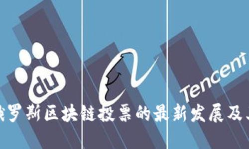 探索俄罗斯区块链投票的最新发展及其成果