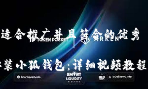 : 思考一个适合推广并且符合的优秀

如何轻松安装小狐钱包：详细视频教程与步骤解析