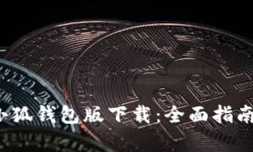  如何升级小狐钱包版下载：全面指南与步骤解析