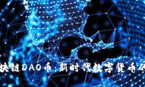 一刀区块链DAO币：新时代数字货币的颠覆者