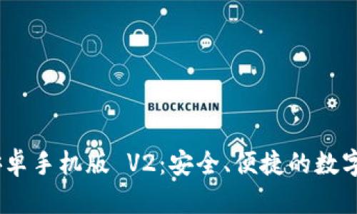 MetaMask 安卓手机版 V2：安全、便捷的数字资产管理工具