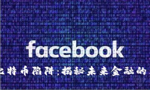 区块链比特币陷阱：揭秘未来金融的黑暗角落