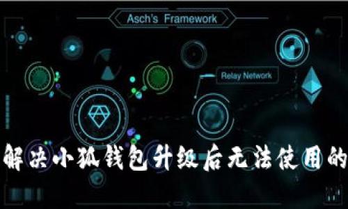 如何解决小狐钱包升级后无法使用的问题