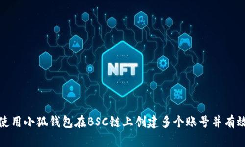 如何使用小狐钱包在BSC链上创建多个账号并有效管理