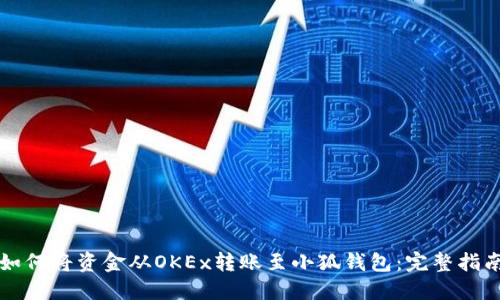 如何将资金从OKEx转账至小狐钱包：完整指南