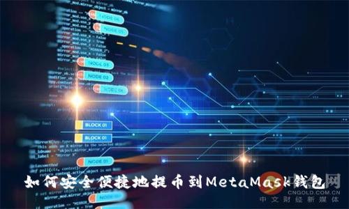 如何安全便捷地提币到MetaMask钱包