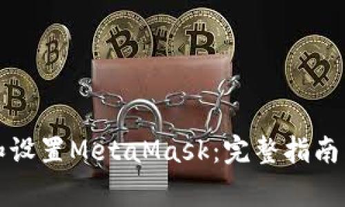 如何在手机上下载和设置MetaMask：完整指南与常见问题解决方案