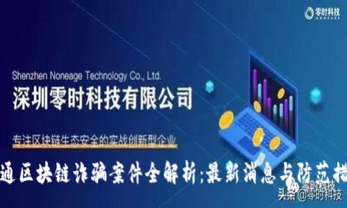 :
富通区块链诈骗案件全解析：最新消息与防范措施