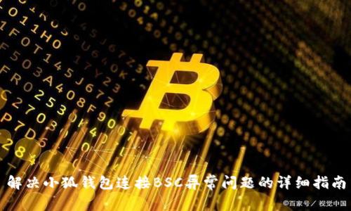 解决小狐钱包连接BSC异常问题的详细指南