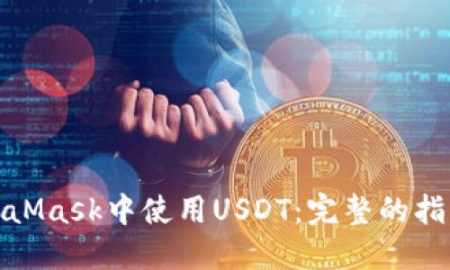 : 如何在MetaMask中使用USDT：完整的指南与最佳实践
