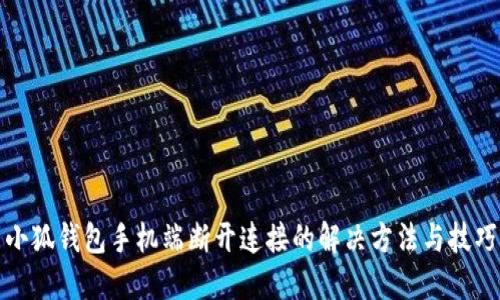 小狐钱包手机端断开连接的解决方法与技巧