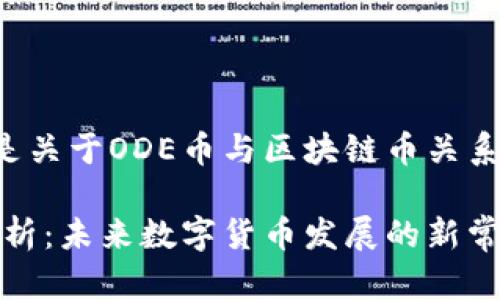 请根据您的具体需求，以下是关于ODE币与区块链币关系的、关键词及内容结构示范。

ODE币与区块链币的关系解析：未来数字货币发展的新常态