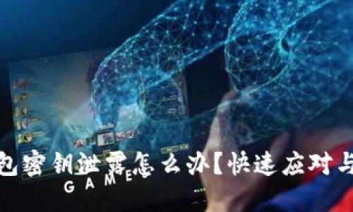 : 小狐钱包密钥泄露怎么办？快速应对与解决方案