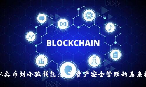 : 从火币到小狐钱包：数字资产安全管理的未来探索