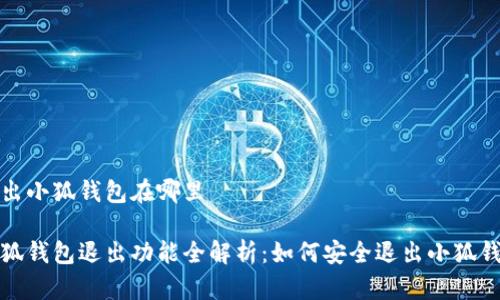 退出小狐钱包在哪里

小狐钱包退出功能全解析：如何安全退出小狐钱包