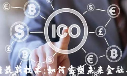 
揭密区块链最新技术：如何重塑未来金融与商业格局